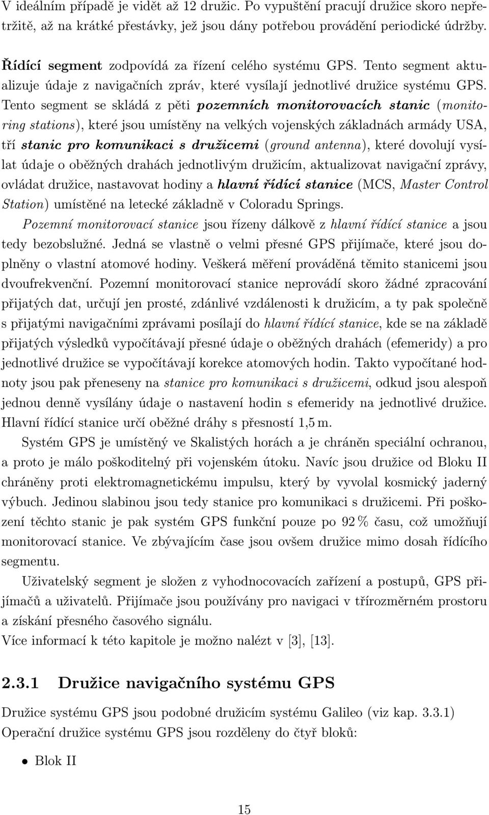 Tento segment se skládá z pěti pozemních monitorovacích stanic (monitoring stations), které jsou umístěny na velkých vojenských základnách armády USA, tří stanic pro komunikaci s družicemi (ground