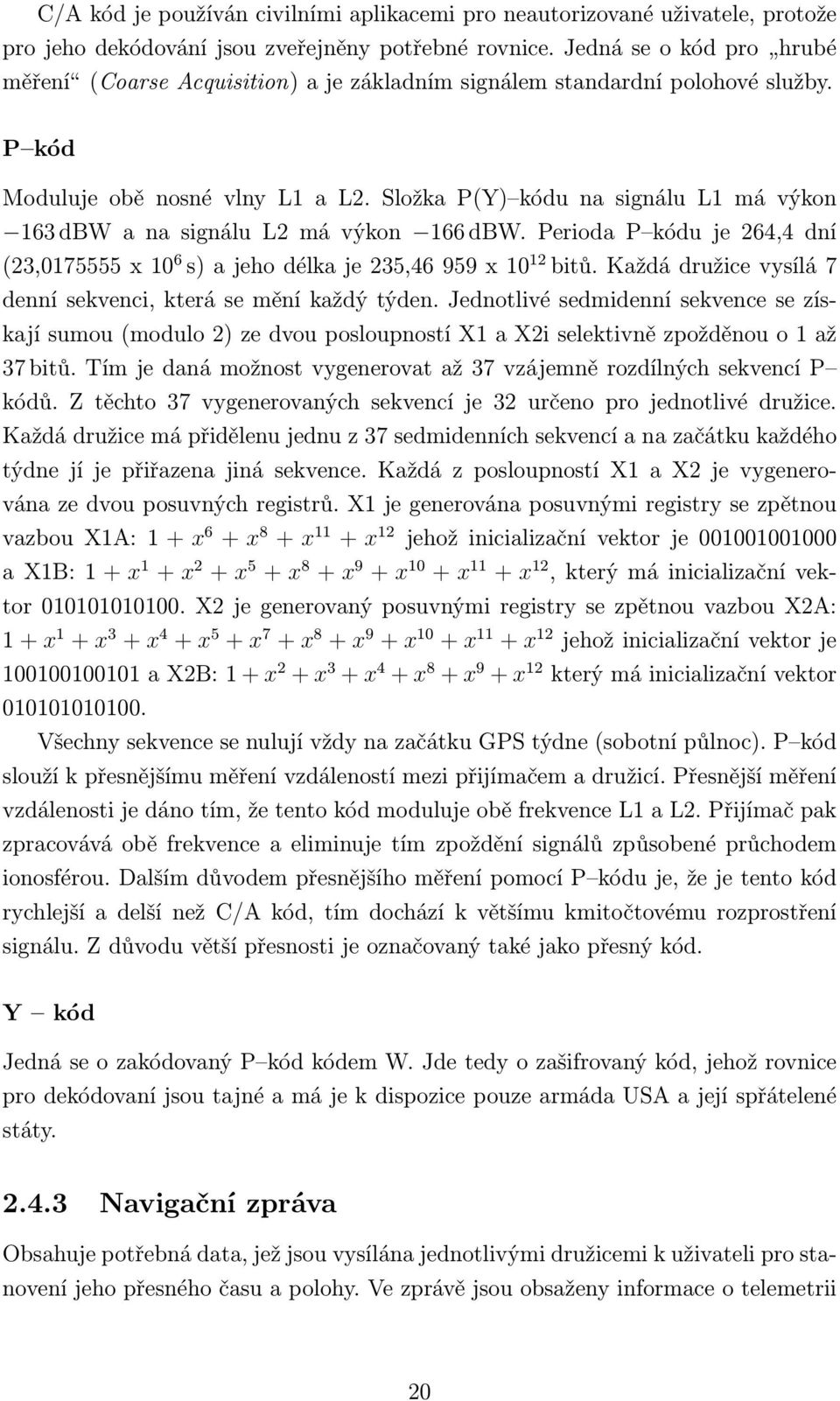 Složka P(Y) kódu na signálu L1 má výkon 163 dbw a na signálu L2 má výkon 166 dbw. Perioda P kódu je 264,4 dní (23,0175555 x 10 6 s) a jeho délka je 235,46 959 x 10 12 bitů.