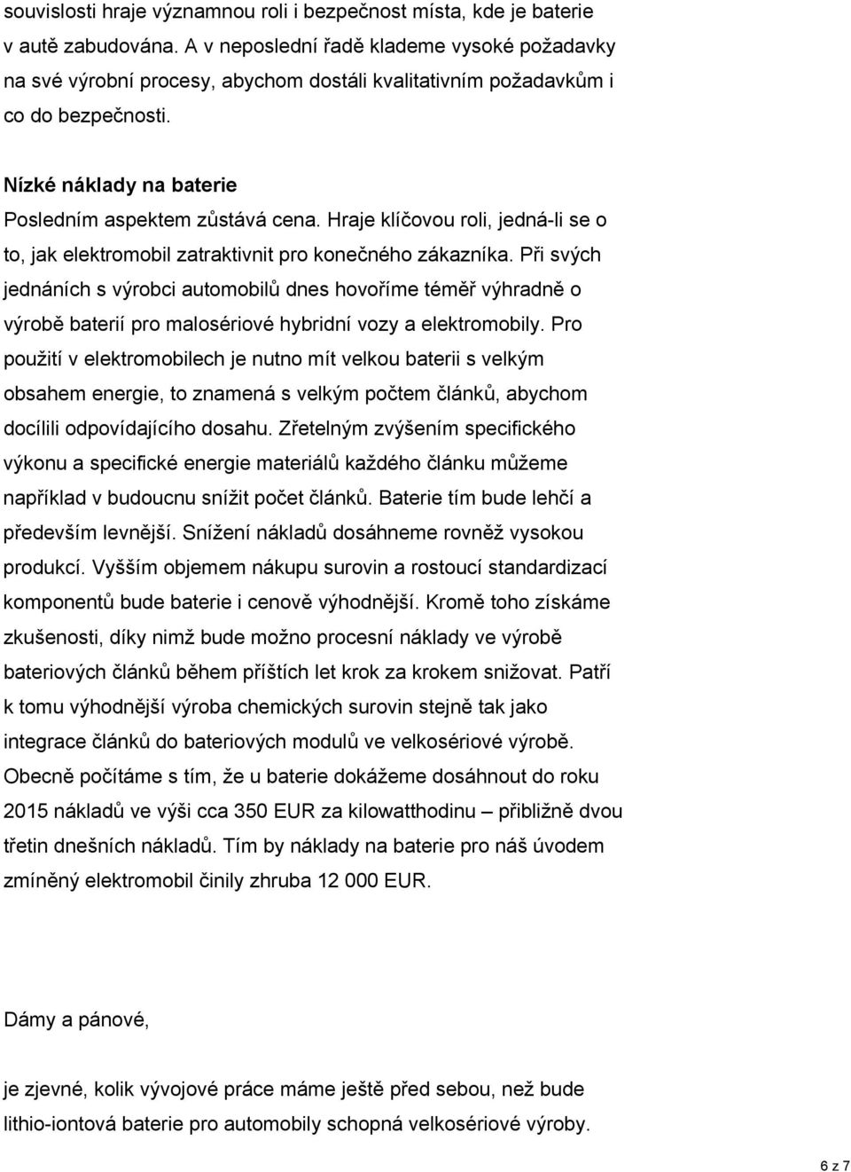 Hraje klíčovou roli, jedná-li se o to, jak elektromobil zatraktivnit pro konečného zákazníka.