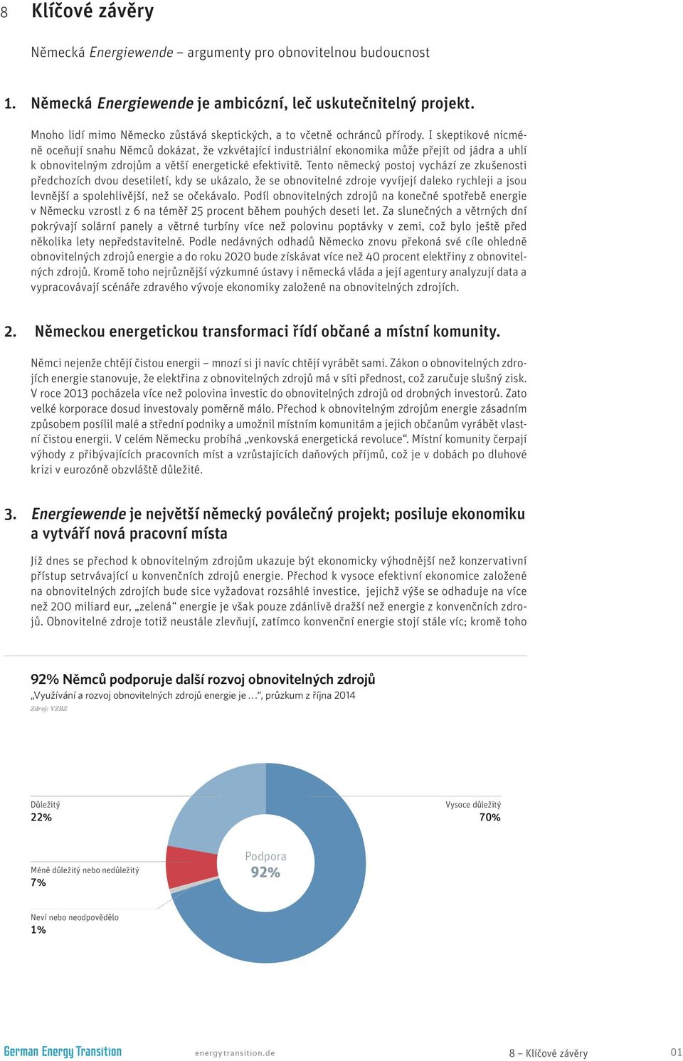 I skeptikové nicméně oceňují snahu Němců dokázat, že vzkvétající industriální ekonomika může přejít od jádra a uhlí k obnovitelným zdrojům a větší energetické efektivitě.