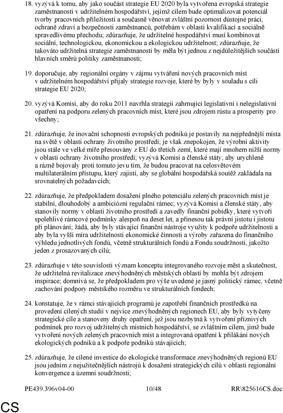 udržitelné hospodářství musí kombinovat sociální, technologickou, ekonomickou a ekologickou udržitelnost; zdůrazňuje, že takováto udržitelná strategie zaměstnanosti by měla být jednou z