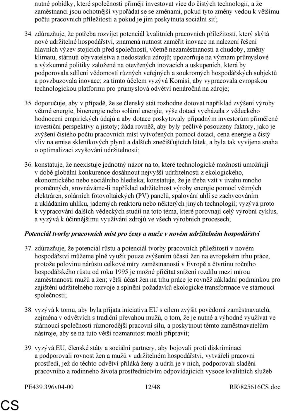 zdůrazňuje, že potřeba rozvíjet potenciál kvalitních pracovních příležitostí, který skýtá nové udržitelné hospodářství, znamená nutnost zaměřit inovace na nalezení řešení hlavních výzev stojících