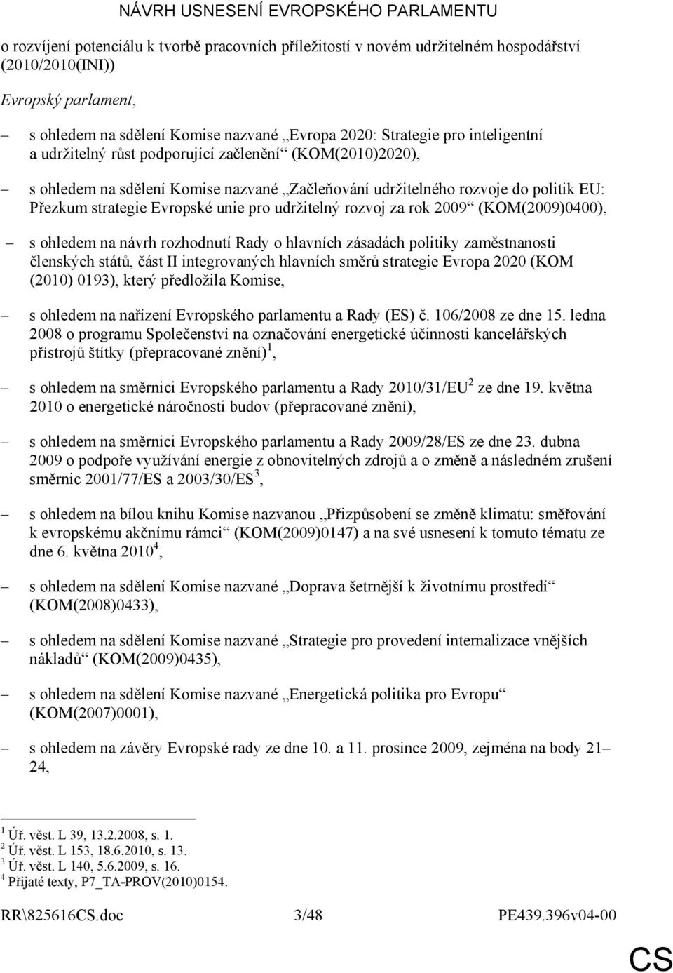 Evropské unie pro udržitelný rozvoj za rok 2009 (KOM(2009)0400), s ohledem na návrh rozhodnutí Rady o hlavních zásadách politiky zaměstnanosti členských států, část II integrovaných hlavních směrů