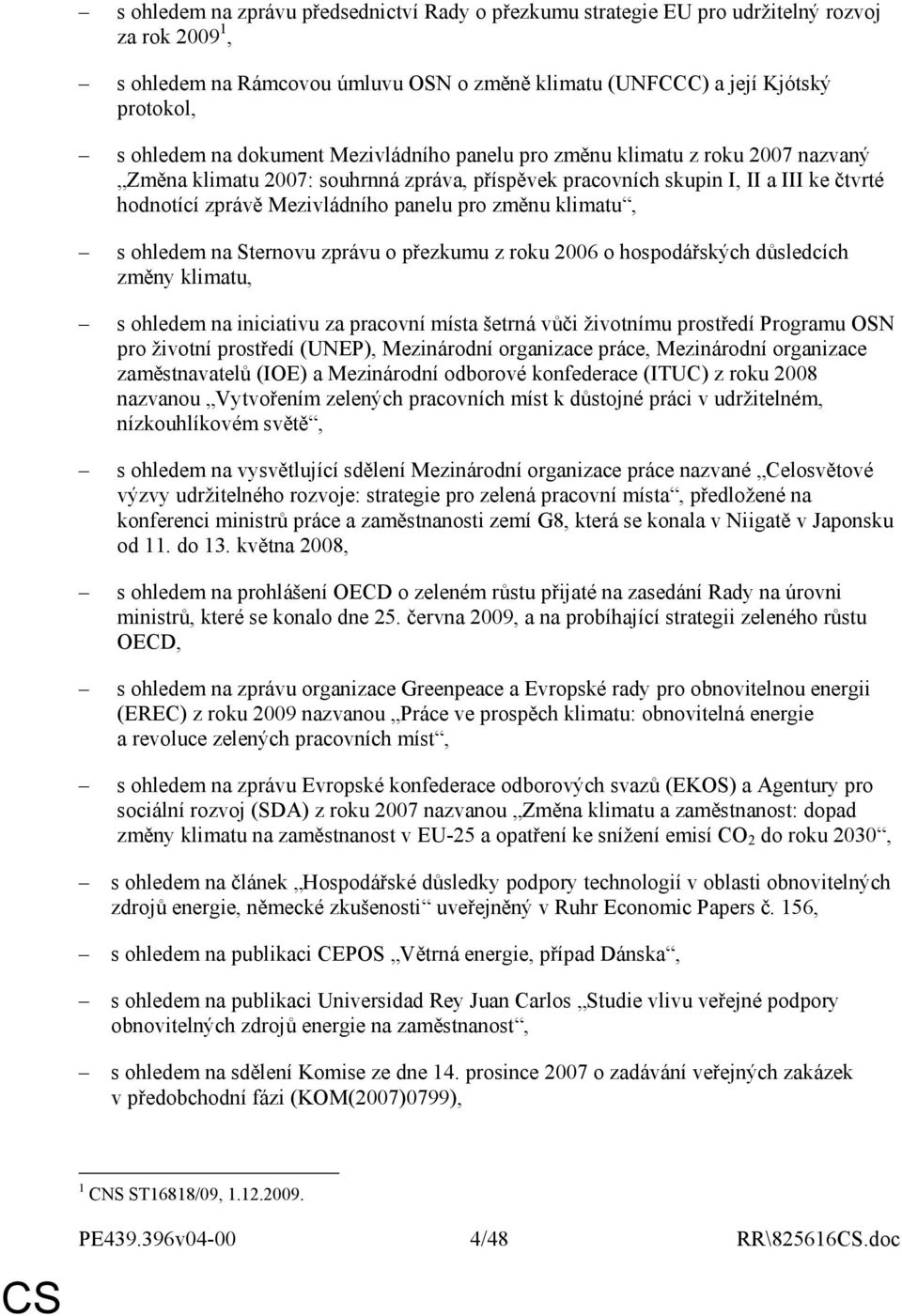 změnu klimatu, s ohledem na Sternovu zprávu o přezkumu z roku 2006 o hospodářských důsledcích změny klimatu, s ohledem na iniciativu za pracovní místa šetrná vůči životnímu prostředí Programu OSN pro