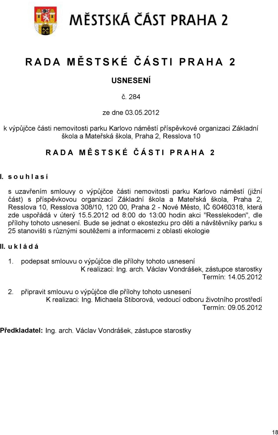 souhlasí s uzavřením smlouvy o výpůjčce části nemovitosti parku Karlovo náměstí (jižní část) s příspěvkovou organizací Základní škola a Mateřská škola, Praha 2, Resslova 10, Resslova 308/10, 120 00,