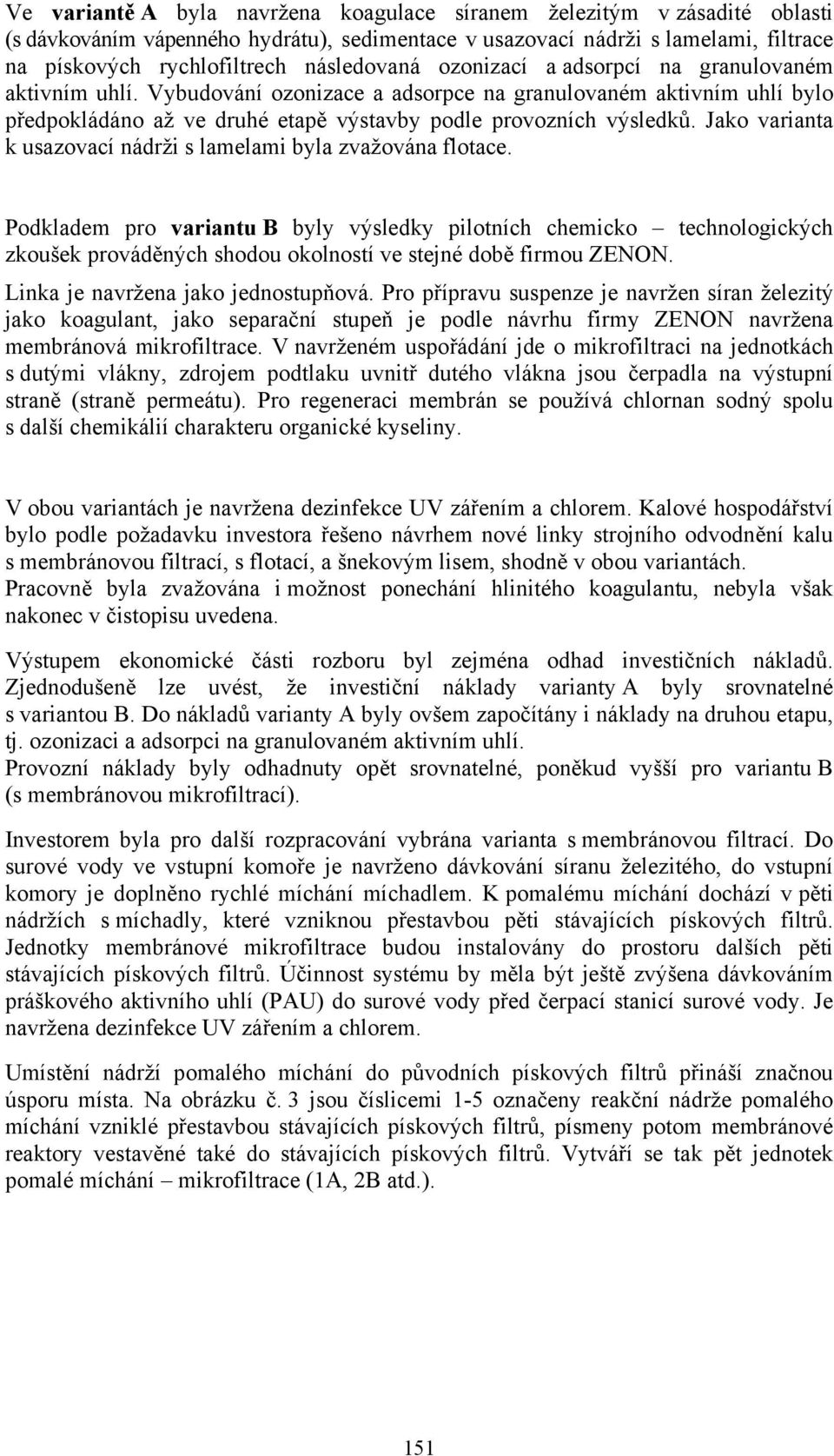 Jako varianta k usazovací nádrži s lamelami byla zvažována flotace.