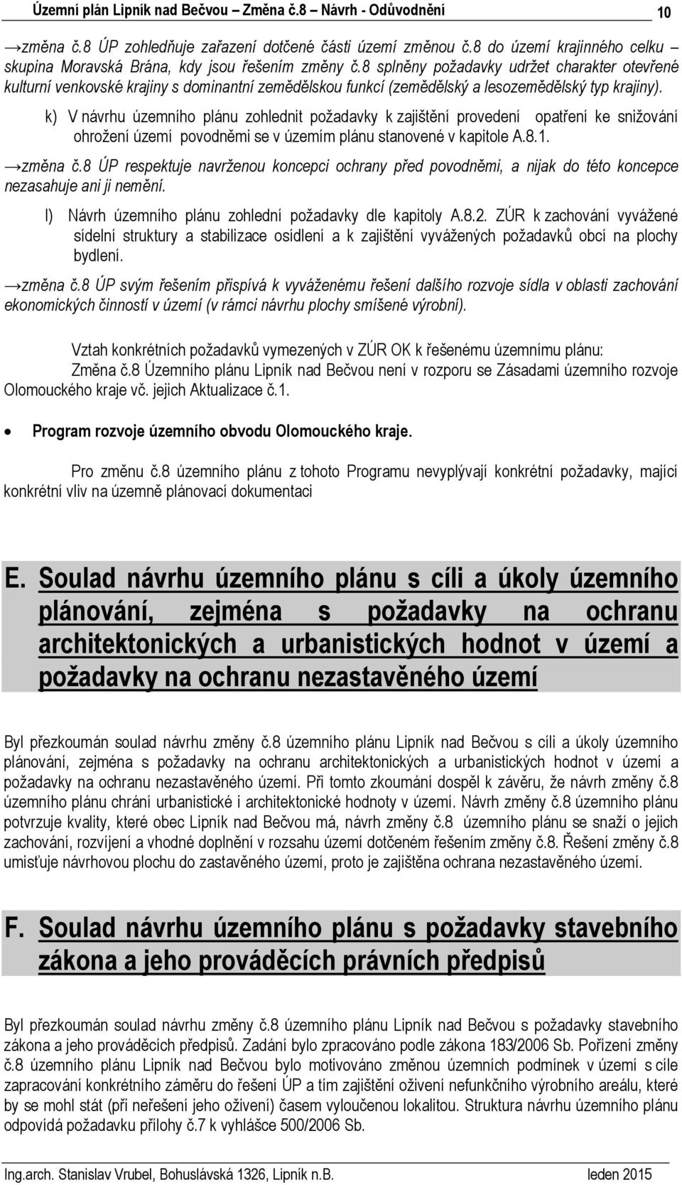 k) V návrhu územního plánu zohlednit požadavky k zajištění provedení opatření ke snižování ohrožení území povodněmi se v územím plánu stanovené v kapitole A.8.1. změna č.