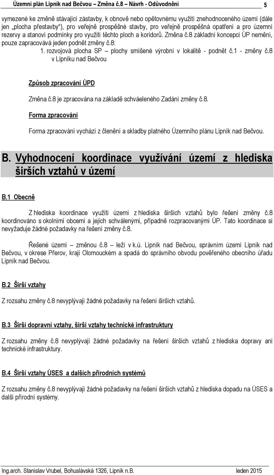 rozvojová plocha SP plochy smíšené výrobní v lokalitě - podnět č.1 - změny č.8 v Lipníku nad Bečvou Způsob zpracování ÚPD Změna č.8 je zpracována na základě schváeleného Zadání změny č.8. Forma zpracování Forma zpracování vychází z členění a skladby platného Územního plánu Lipník nad Bečvou.