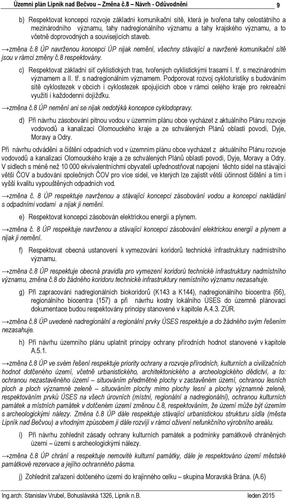 c) Respektovat základní síť cyklistických tras, tvořených cyklistickými trasami I. tř. s mezinárodním významem a II. tř. s nadregionálním významem.