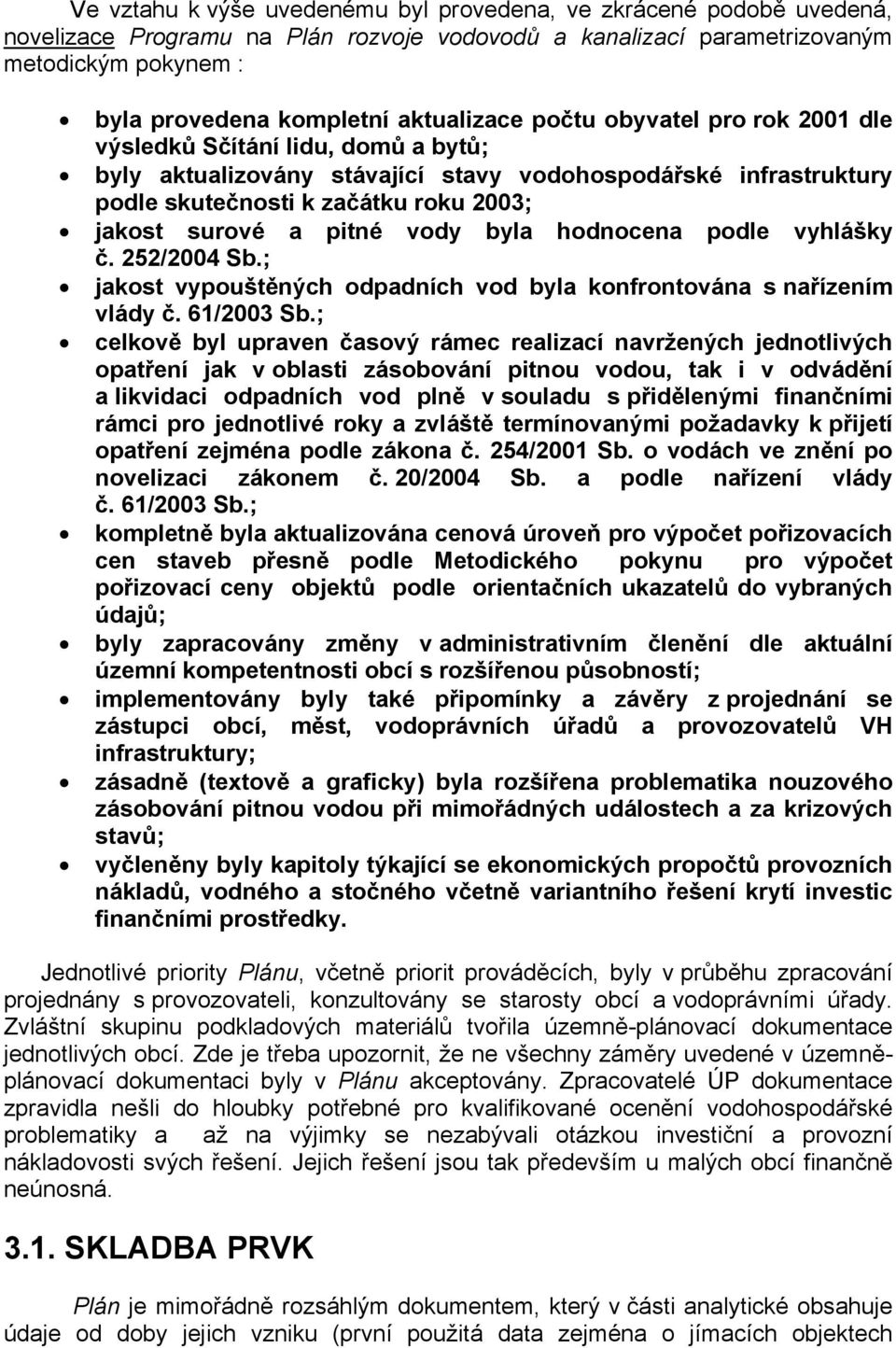 a pitné vody byla hodnocena podle vyhlášky č. 252/2004 Sb.; jakost vypouštěných odpadních vod byla konfrontována s nařízením vlády č. 61/2003 Sb.