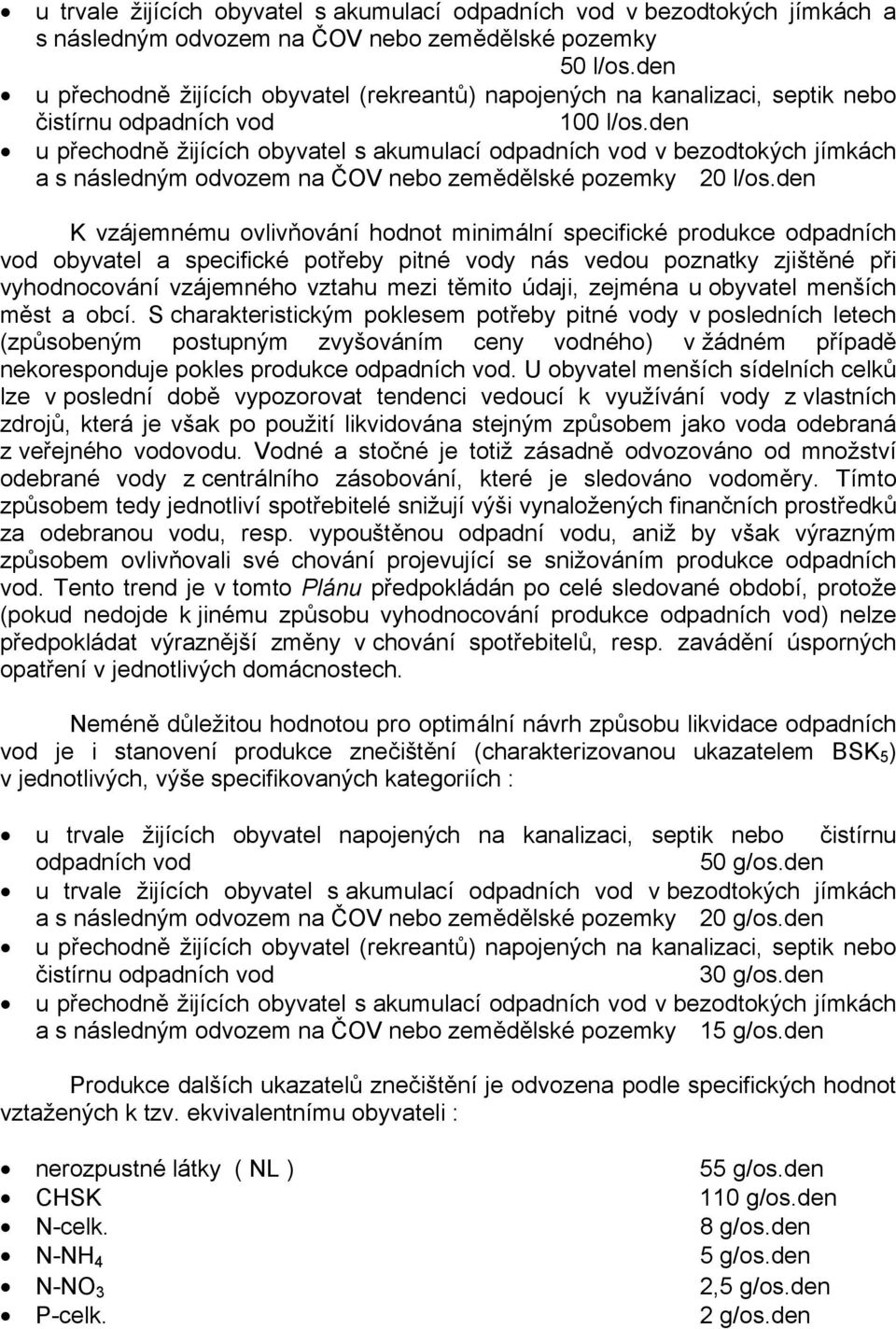 den u přechodně žijících obyvatel s akumulací odpadních vod v bezodtokých jímkách a s následným odvozem na ČOV nebo zemědělské pozemky 20 l/os.