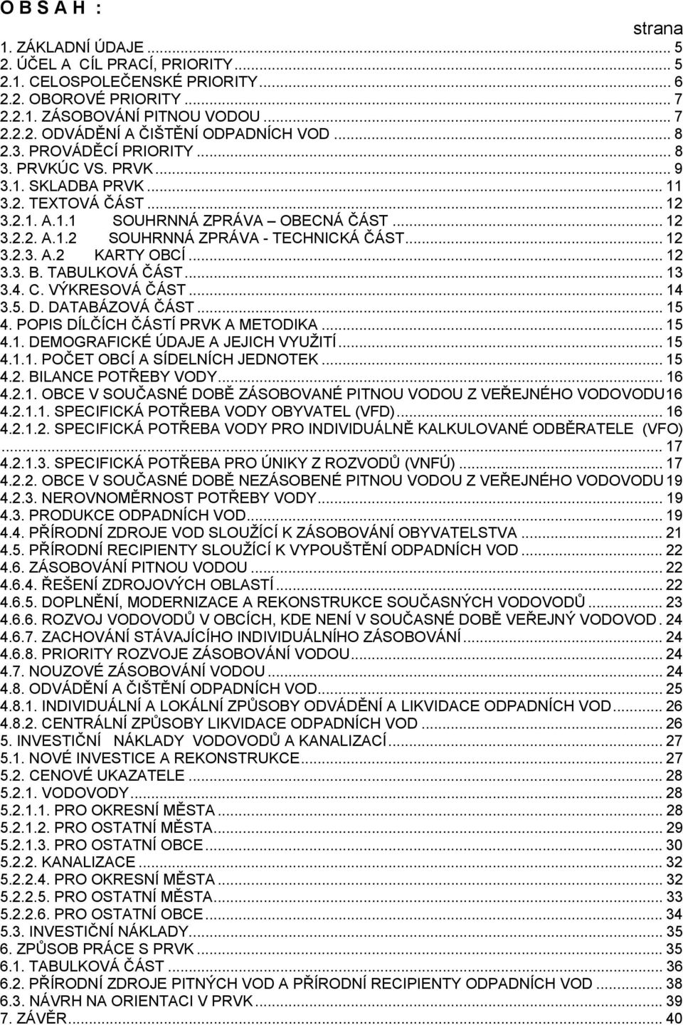 .. 12 3.2.3. A.2 KARTY OBCÍ... 12 3.3. B. TABULKOVÁ ČÁST... 13 3.4. C. VÝKRESOVÁ ČÁST... 14 3.5. D. DATABÁZOVÁ ČÁST... 15 4. POPIS DÍLČÍCH ČÁSTÍ PRVK A METODIKA... 15 4.1. DEMOGRAFICKÉ ÚDAJE A JEJICH VYUŽITÍ.