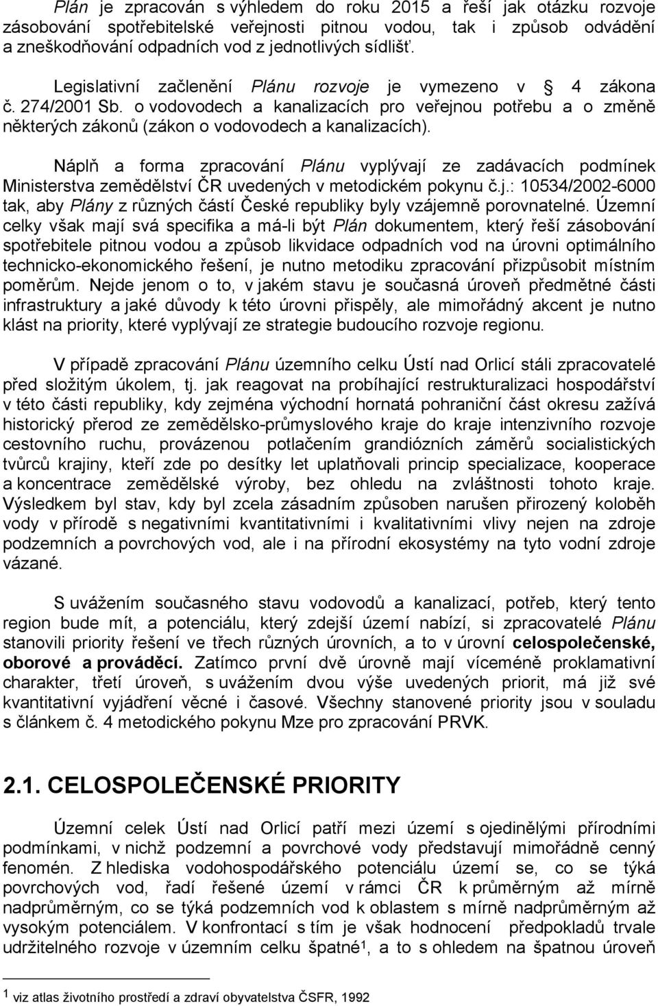Náplň a forma zpracování Plánu vyplývají ze zadávacích podmínek Ministerstva zemědělství ČR uvedených v metodickém pokynu č.j.: 10534/2002-6000 tak, aby Plány z různých částí České republiky byly vzájemně porovnatelné.