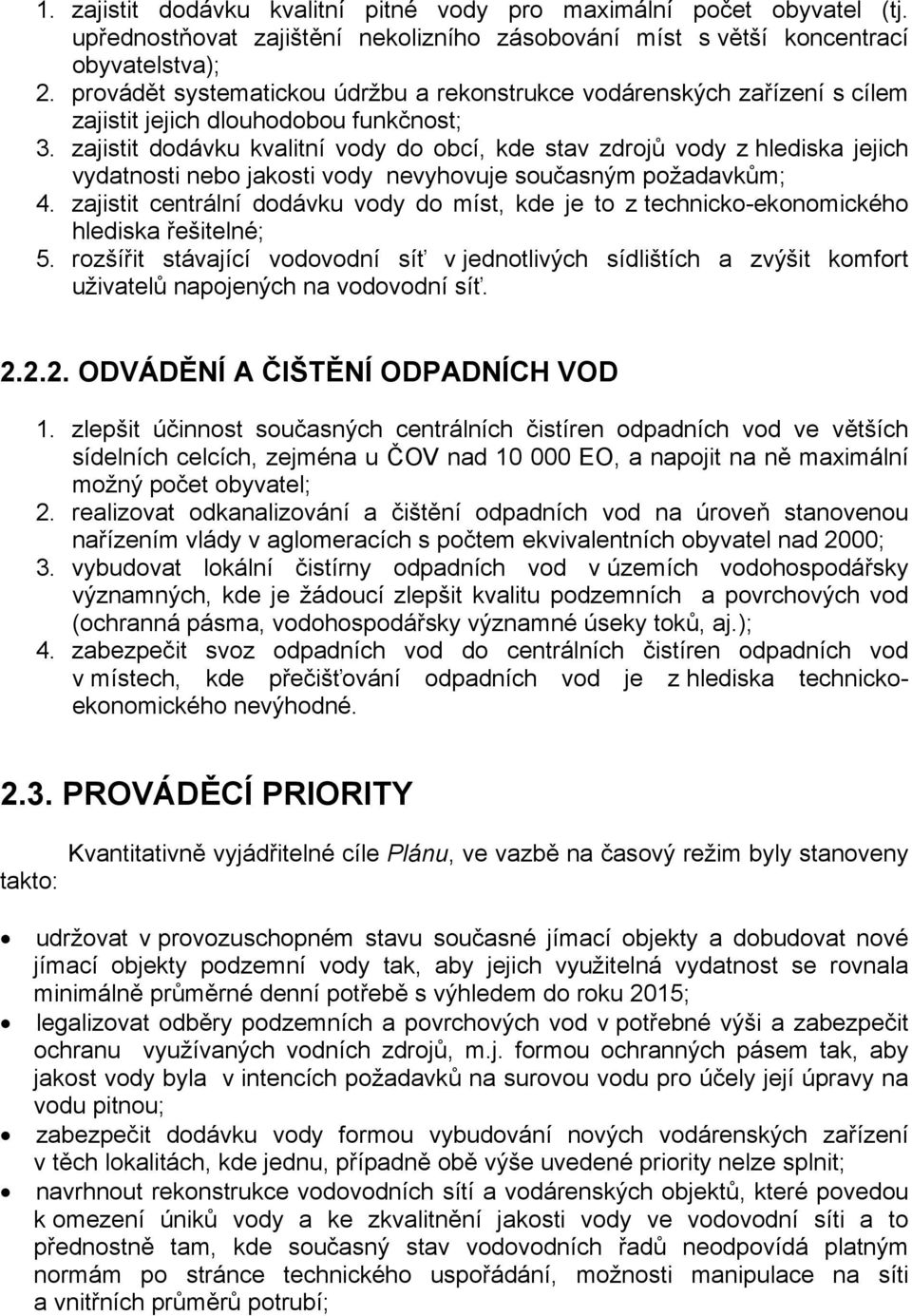 zajistit dodávku kvalitní vody do obcí, kde stav zdrojů vody z hlediska jejich vydatnosti nebo jakosti vody nevyhovuje současným požadavkům; 4.