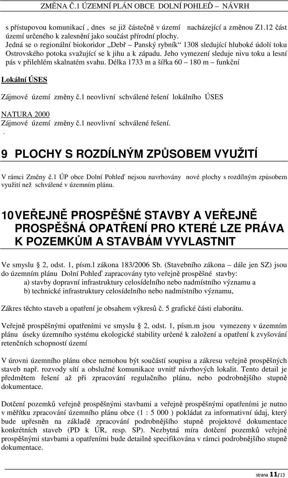 Jeho vymezení sleduje nivu toku a lesní pás v přilehlém skalnatém svahu. Délka 1733 m a šířka 60 180 m funkční Lokální ÚSES Zájmové území změny č.