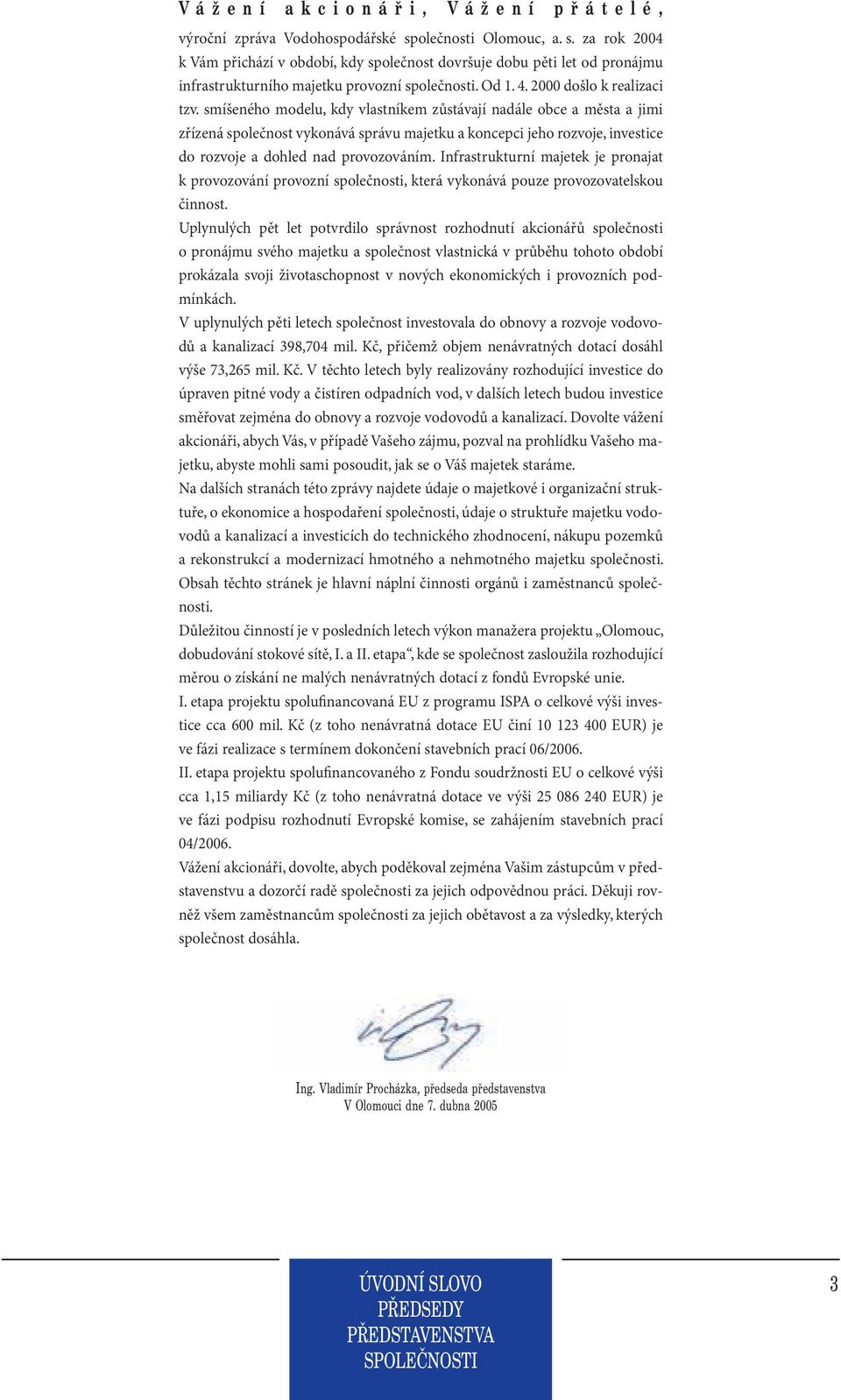 smíšeného modelu, kdy vlastníkem zůstávají nadále obce a města a jimi zřízená společnost vykonává správu majetku a koncepci jeho rozvoje, investice do rozvoje a dohled nad provozováním.