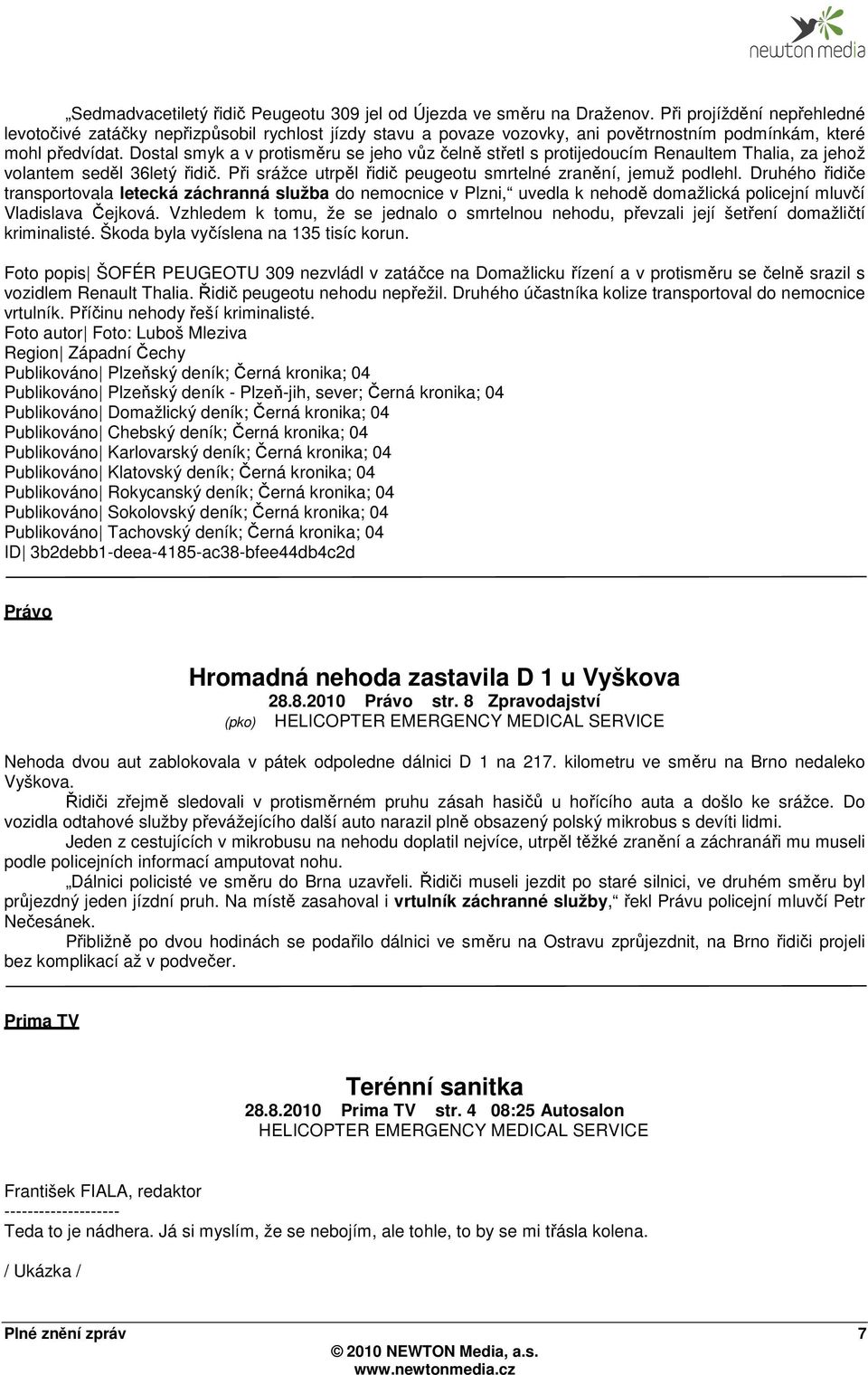 Dostal smyk a v protisměru se jeho vůz čelně střetl s protijedoucím Renaultem Thalia, za jehož volantem seděl 36letý řidič. Při srážce utrpěl řidič peugeotu smrtelné zranění, jemuž podlehl.