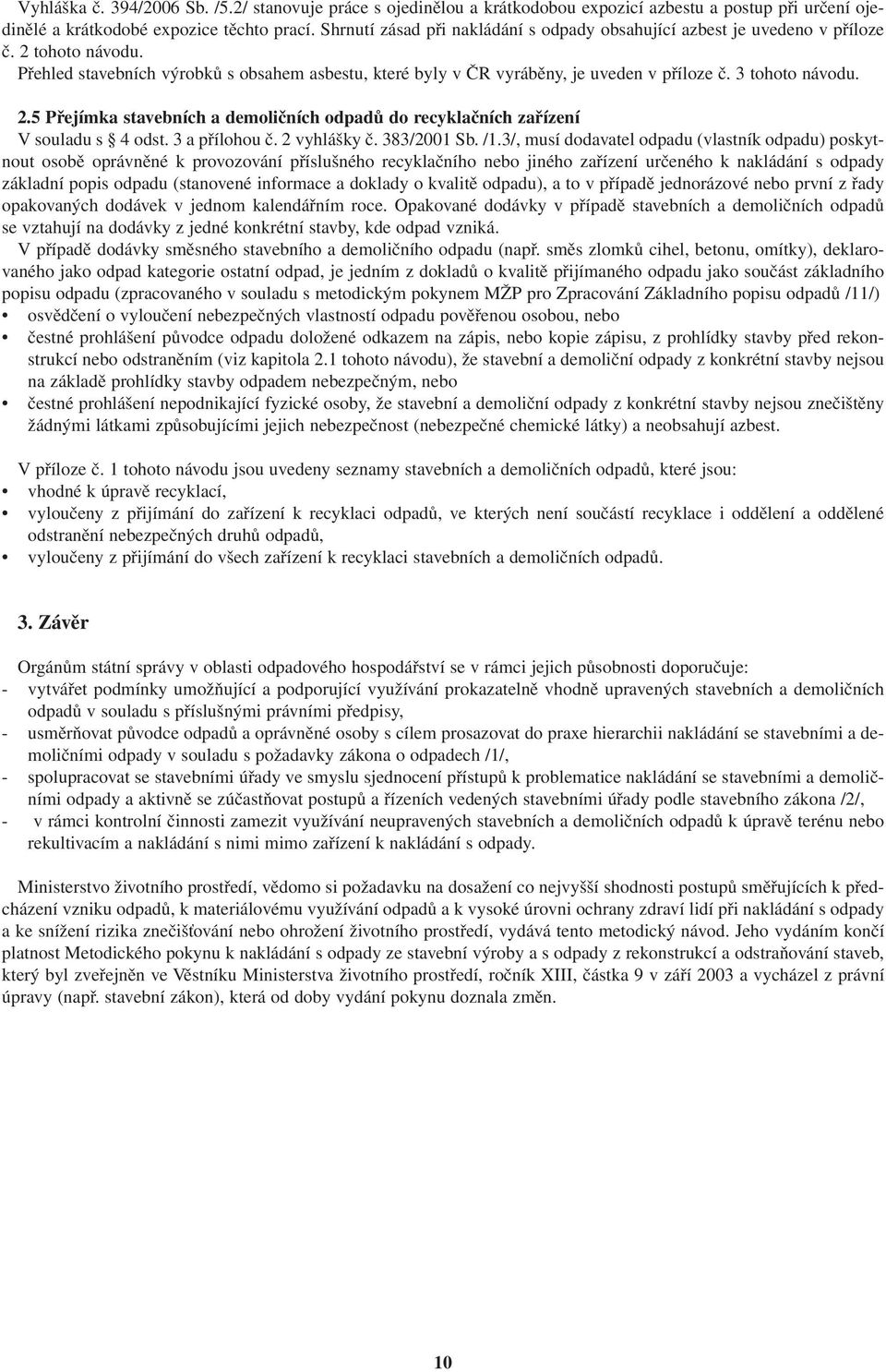 3 tohoto návodu. 2.5 Přejímka stavebních a demoličních odpadů do recyklačních zařízení V souladu s 4 odst. 3 a přílohou č. 2 vyhlášky č. 383/2001 Sb. /1.
