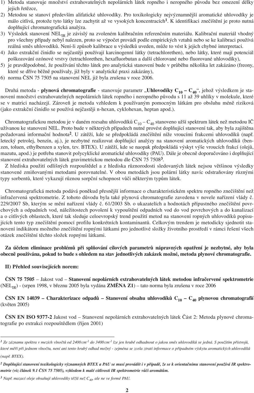 K identifikaci znečištění je proto nutná doplňující chromatografická analýza. 3) Výsledek stanovení NEL IR je závislý na zvoleném kalibračním referenčním materiálu.