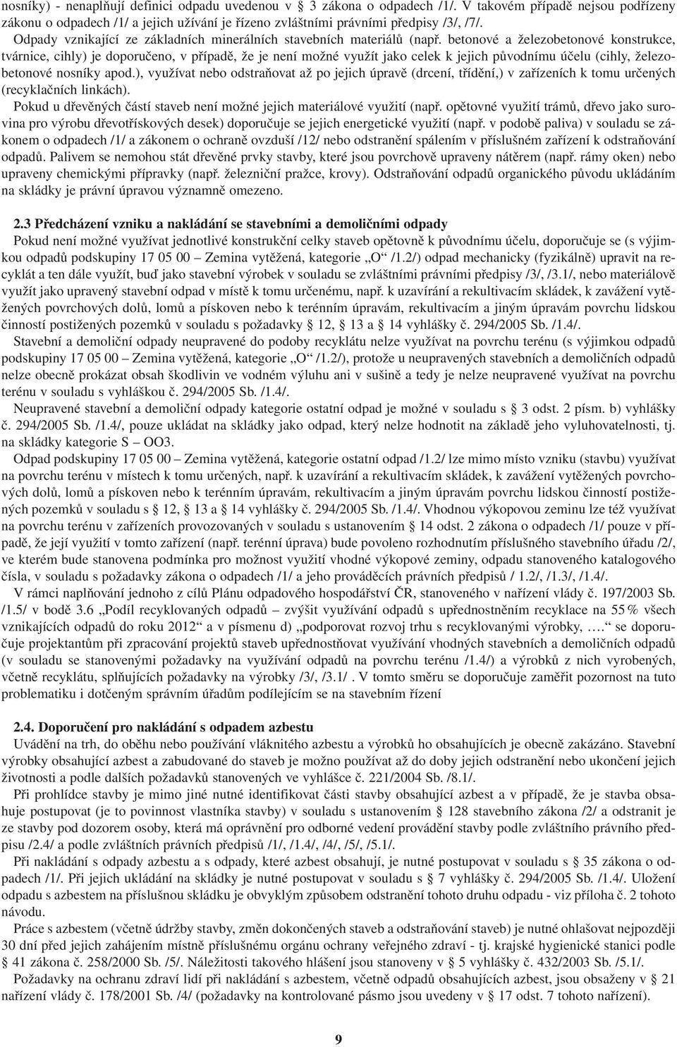 betonové a železobetonové konstrukce, tvárnice, cihly) je doporučeno, v případě, že je není možné využít jako celek k jejich původnímu účelu (cihly, železobetonové nosníky apod.