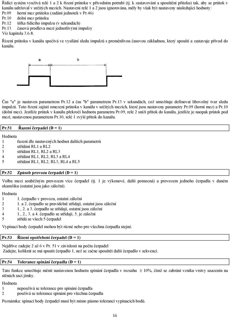 12 šířka řídicího impulzu (v sekundách) Pr.13 časová prodleva mezi jednotlivými impulzy Viz kapitola 3.6.8.