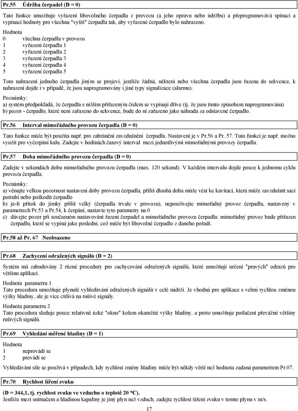 Hodnota 0 všechna čerpadla v provozu 1 vyřazení čerpadla 1 2 vyřazení čerpadla 2 3 vyřazení čerpadla 3 4 vyřazení čerpadla 4 5 vyřazení čerpadla 5 Toto nahrazení jednoho čerpadla jiným se projeví,