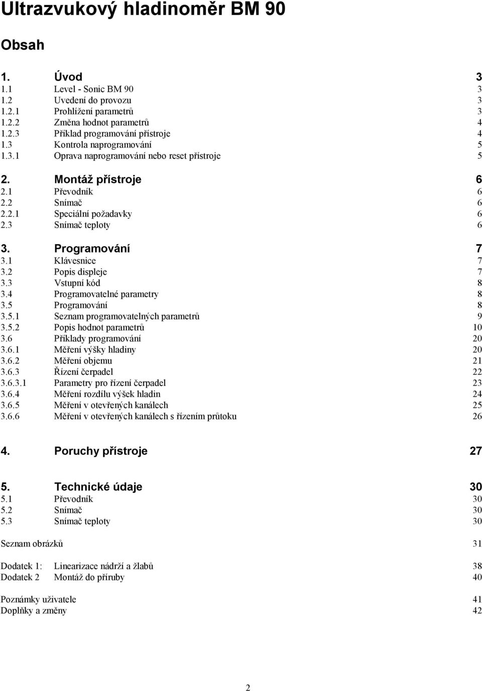 1 Klávesnice 7 3.2 Popis displeje 7 3.3 Vstupní kód 8 3.4 Programovatelné parametry 8 3.5 Programování 8 3.5.1 Seznam programovatelných parametrů 9 3.5.2 Popis hodnot parametrů 10 3.