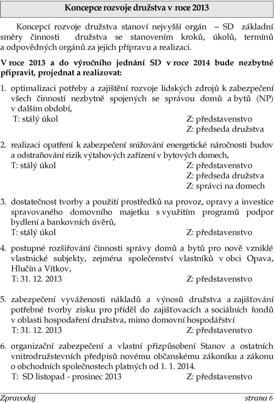 optimalizaci potřeby a zajištění rozvoje lidských zdrojů k zabezpečení všech činností nezbytně spojených se správou domů a bytů (NP) v dalším období, T: stálý úkol Z: představenstvo Z: předseda