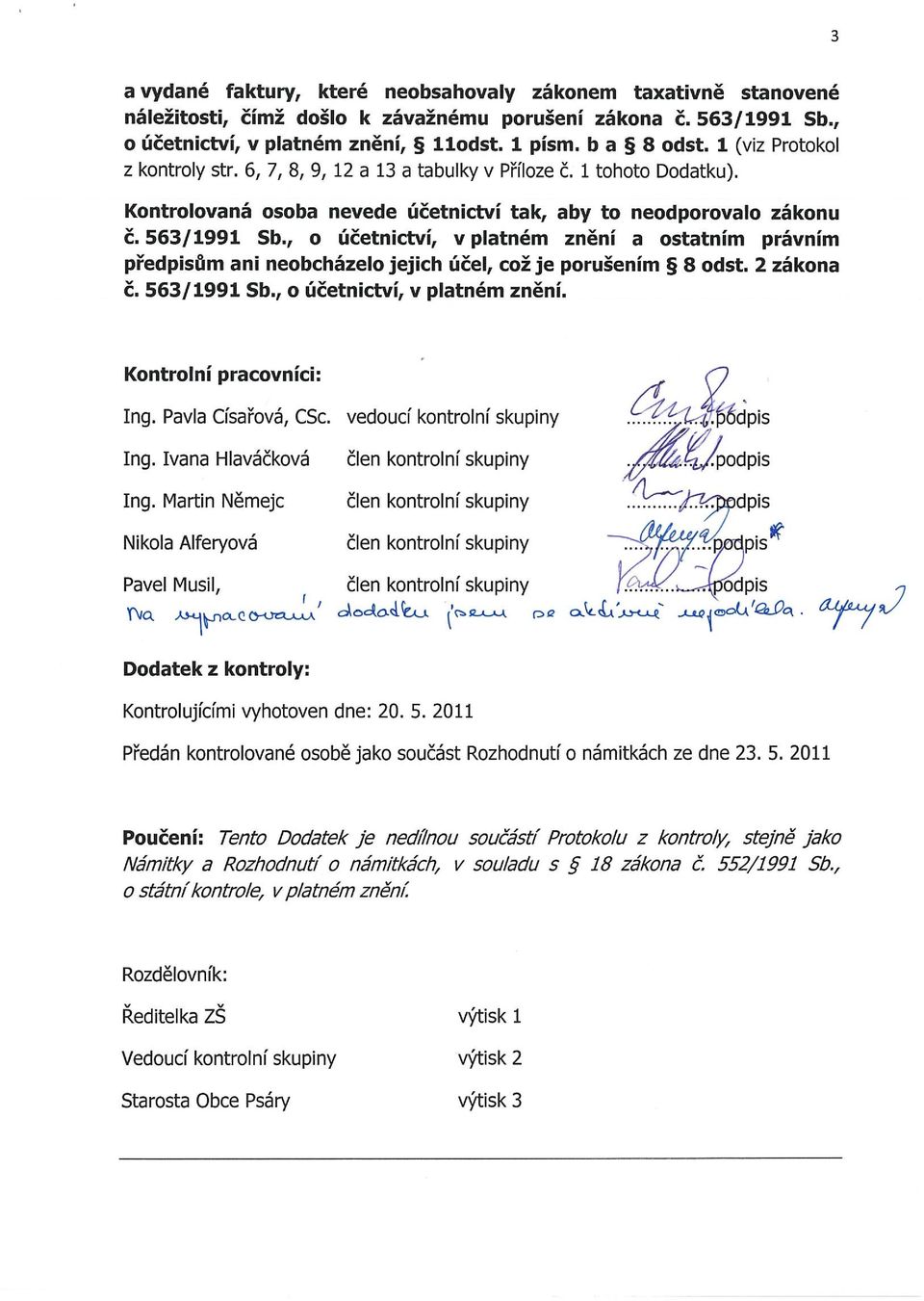 , o účetnictví, v platném znění a ostatním právním předpisům ani neobcházelo jejich účel, což je porušením 5 8 odst. 2 zákona Č. 56311991 Sb., o účetnictví, v platném znění. 3 Kontrolní pracovníci: Ing.