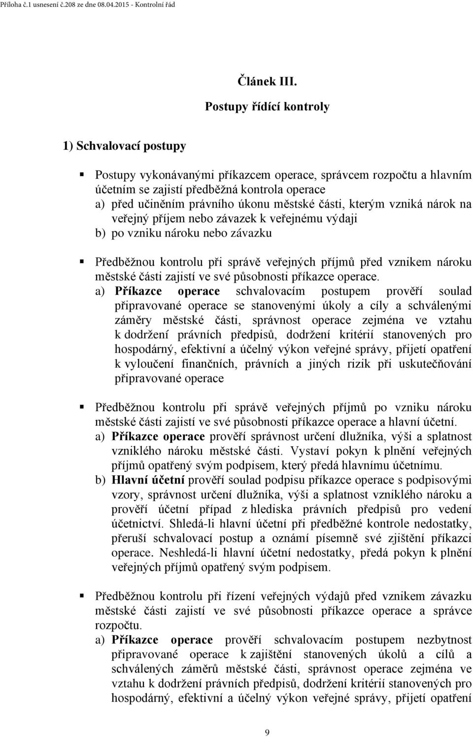 městské části, kterým vzniká nárok na veřejný příjem nebo závazek k veřejnému výdaji b) po vzniku nároku nebo závazku Předběžnou kontrolu při správě veřejných příjmů před vznikem nároku městské části