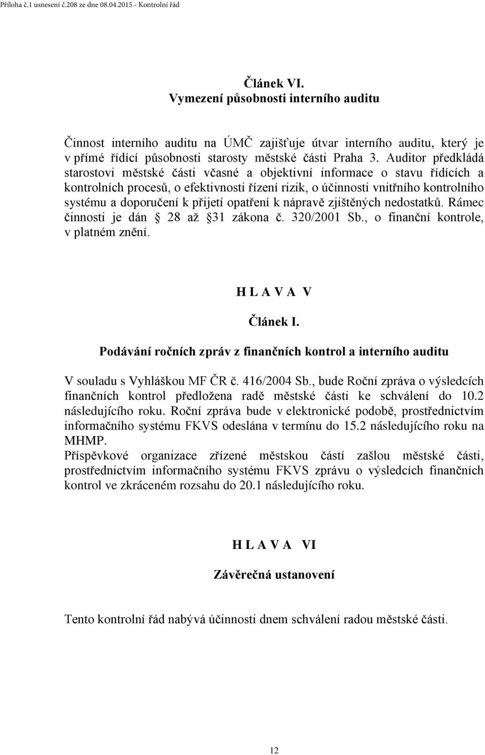 přijetí opatření k nápravě zjištěných nedostatků. Rámec činnosti je dán 28 až 31 zákona č. 320/2001 Sb., o finanční kontrole, v platném znění. H L A V A V Článek I.