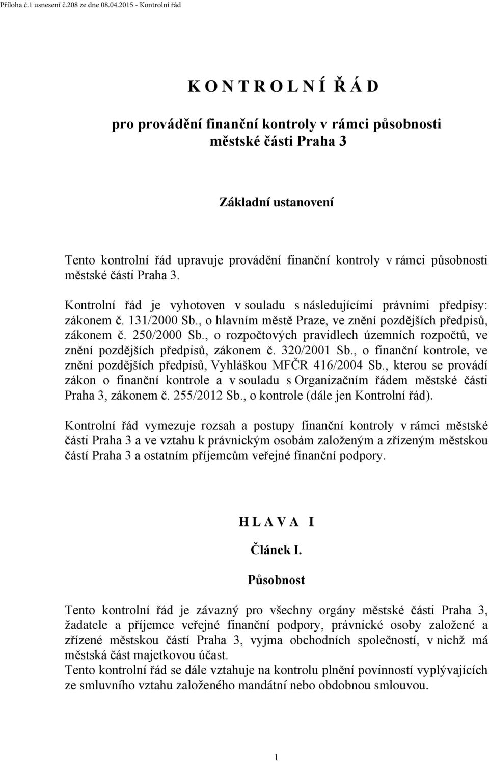 , o rozpočtových pravidlech územních rozpočtů, ve znění pozdějších předpisů, zákonem č. 320/2001 Sb., o finanční kontrole, ve znění pozdějších předpisů, Vyhláškou MFČR 416/2004 Sb.