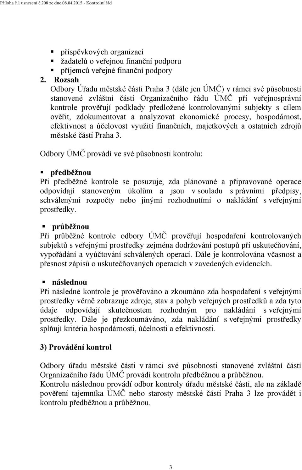 kontrolovanými subjekty s cílem ověřit, zdokumentovat a analyzovat ekonomické procesy, hospodárnost, efektivnost a účelovost využití finančních, majetkových a ostatních zdrojů městské části Praha 3.