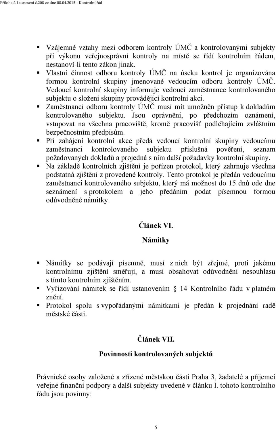 Vedoucí kontrolní skupiny informuje vedoucí zaměstnance kontrolovaného subjektu o složení skupiny provádějící kontrolní akci.