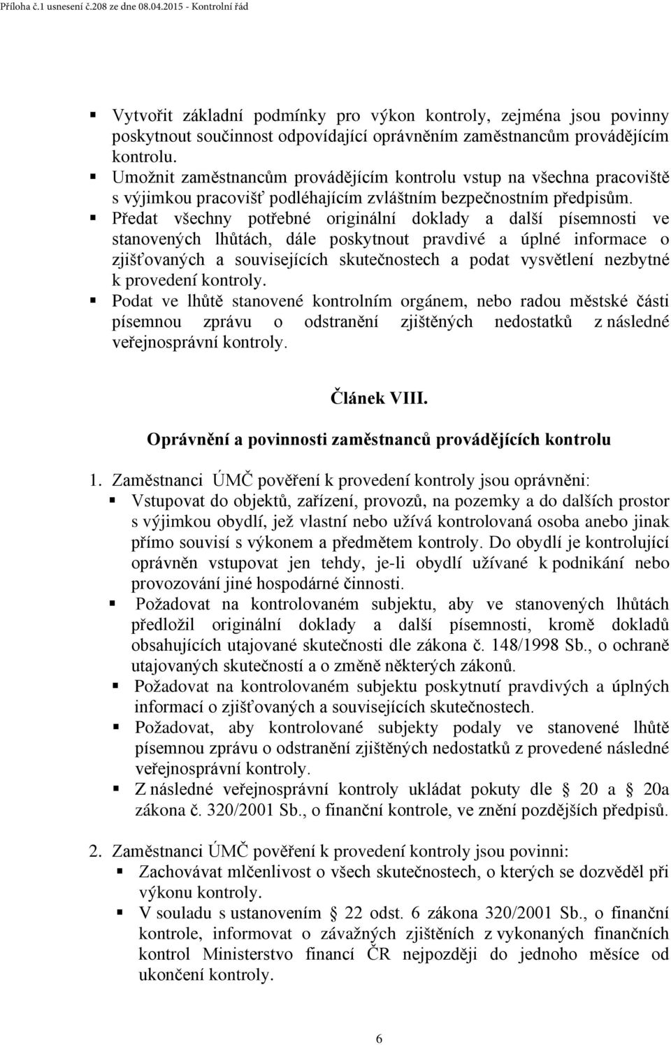 Předat všechny potřebné originální doklady a další písemnosti ve stanovených lhůtách, dále poskytnout pravdivé a úplné informace o zjišťovaných a souvisejících skutečnostech a podat vysvětlení