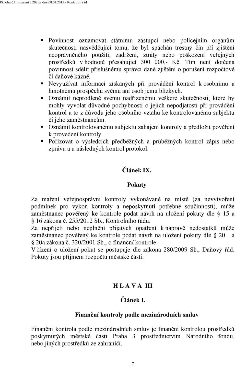 Nevyužívat informací získaných při provádění kontrol k osobnímu a hmotnému prospěchu svému ani osob jemu blízkých.