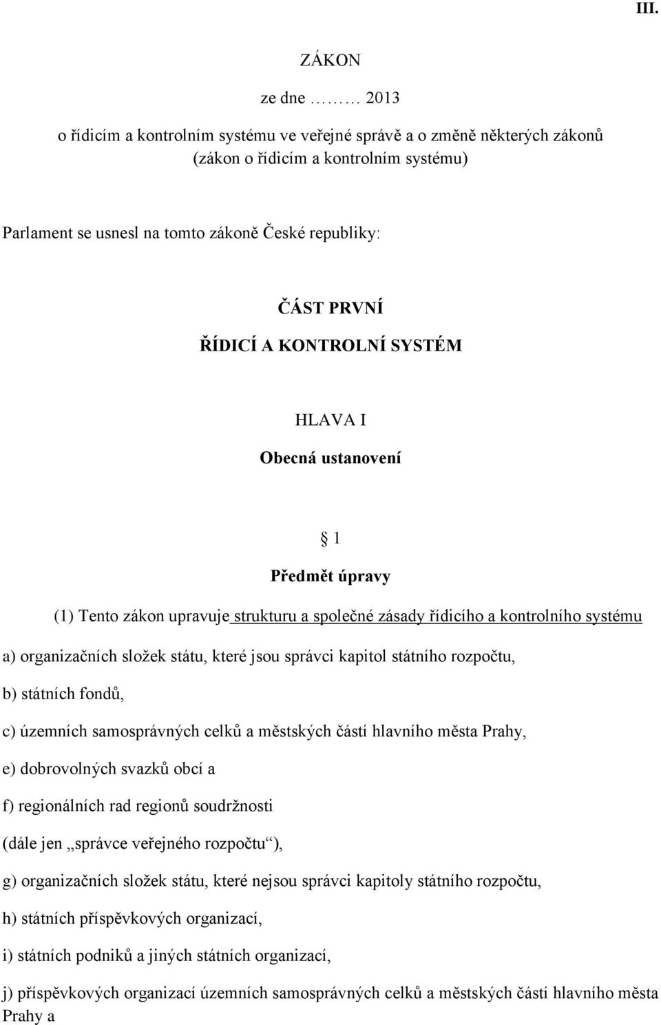 jsou správci kapitol státního rozpočtu, b) státních fondů, c) územních samosprávných celků a městských částí hlavního města Prahy, e) dobrovolných svazků obcí a f) regionálních rad regionů