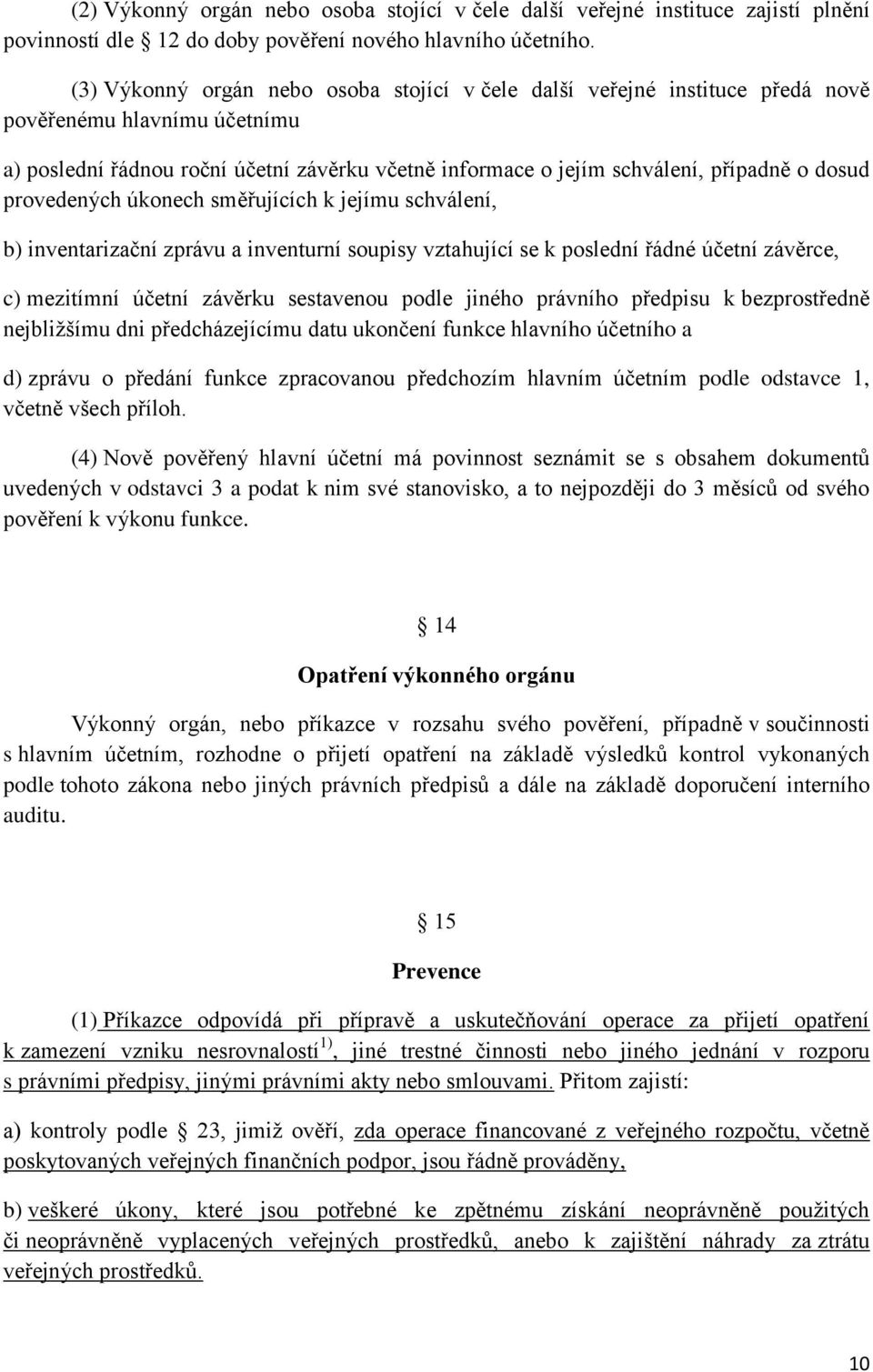 dosud provedených úkonech směřujících k jejímu schválení, b) inventarizační zprávu a inventurní soupisy vztahující se k poslední řádné účetní závěrce, c) mezitímní účetní závěrku sestavenou podle