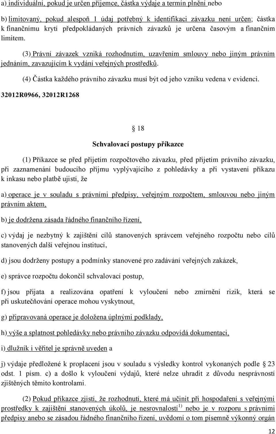 (4) Částka každého právního závazku musí být od jeho vzniku vedena v evidenci.