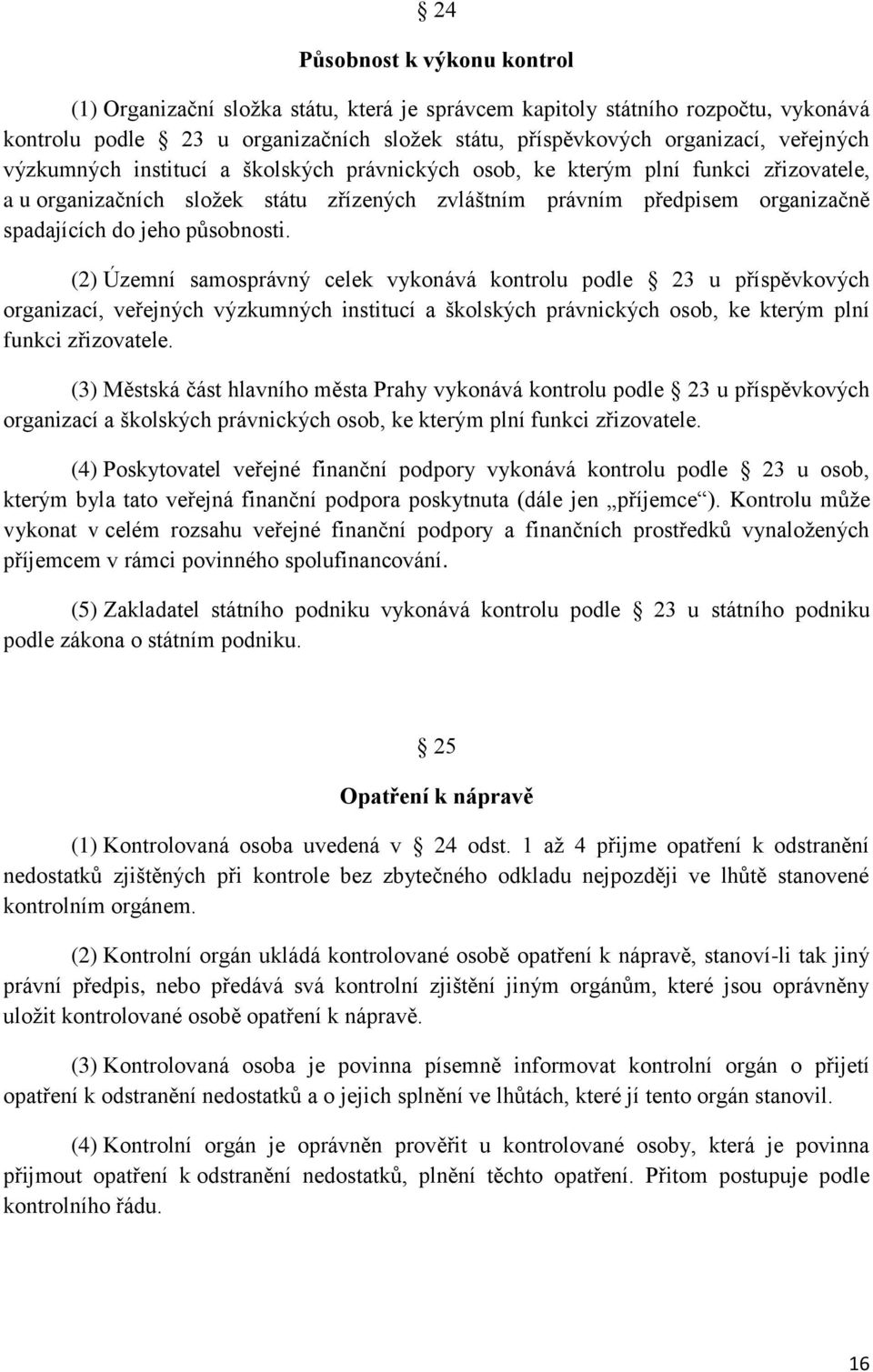 (2) Územní samosprávný celek vykonává kontrolu podle 23 u příspěvkových organizací, veřejných výzkumných institucí a školských právnických osob, ke kterým plní funkci zřizovatele.