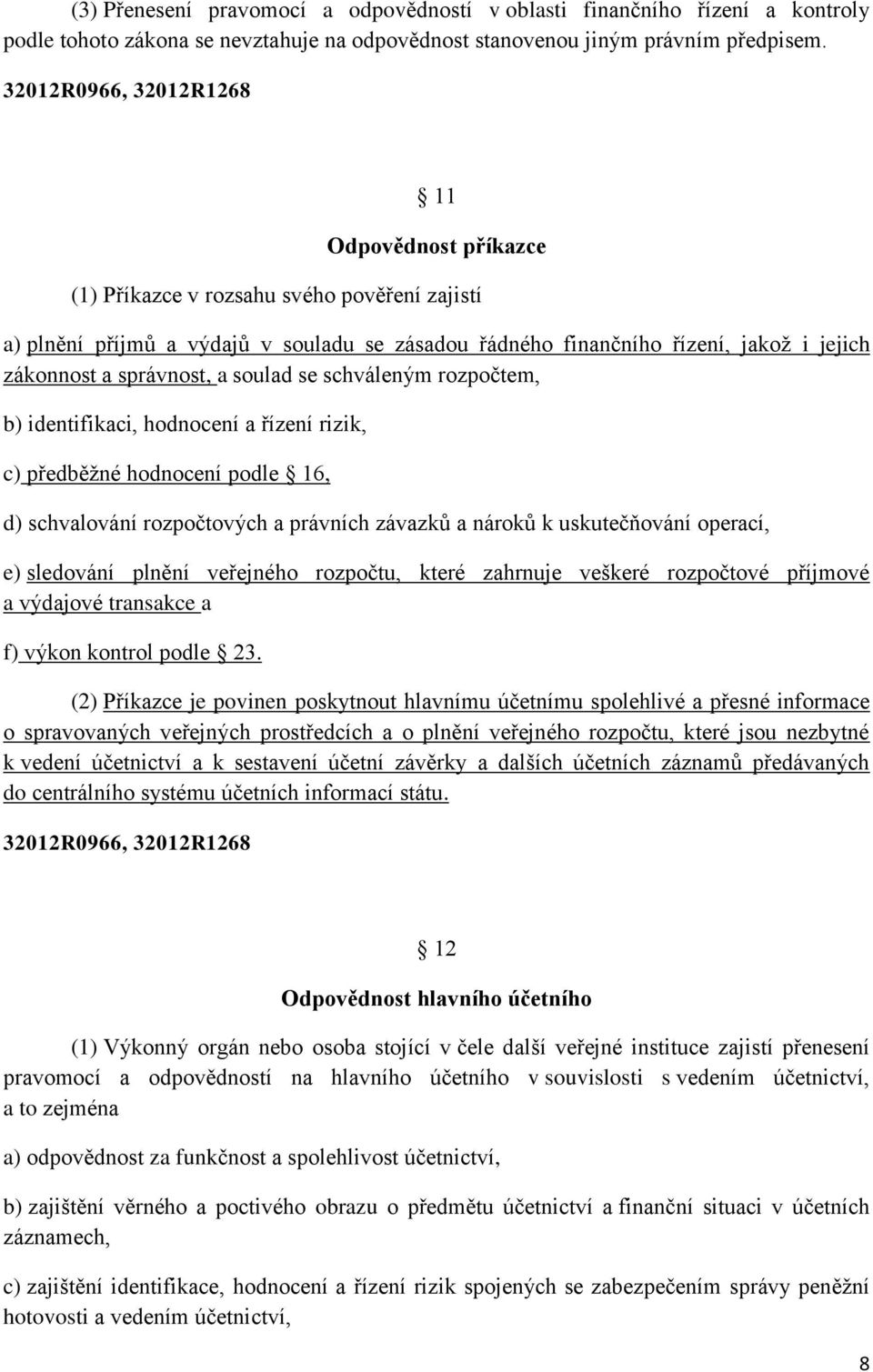 správnost, a soulad se schváleným rozpočtem, b) identifikaci, hodnocení a řízení rizik, c) předběžné hodnocení podle 16, d) schvalování rozpočtových a právních závazků a nároků k uskutečňování