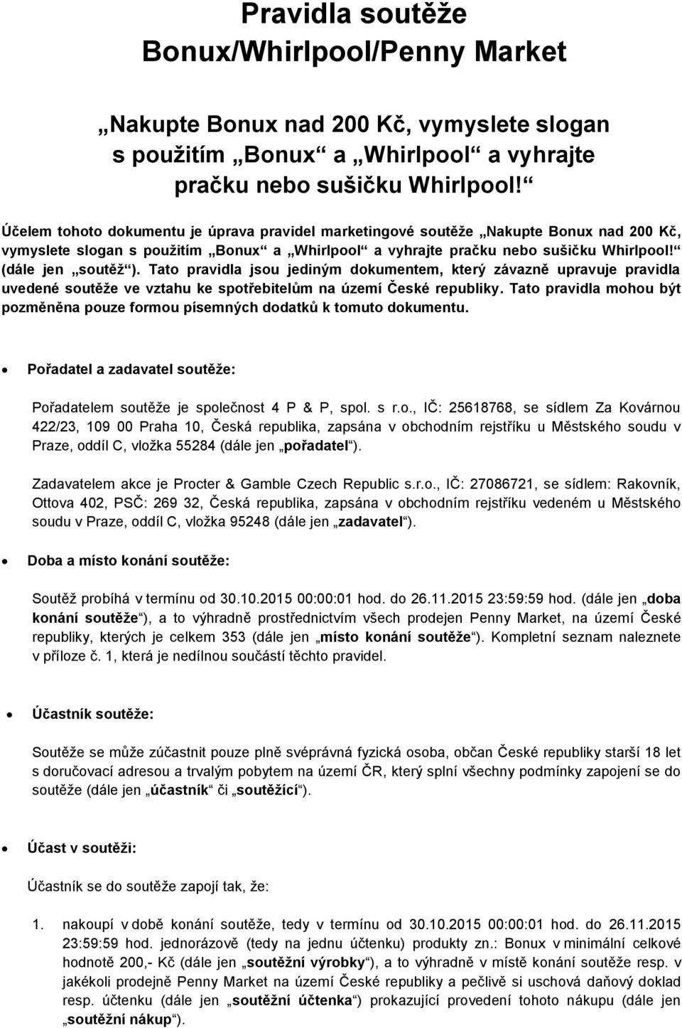 Tato pravidla jsou jediným dokumentem, který závazně upravuje pravidla uvedené soutěže ve vztahu ke spotřebitelům na území České republiky.