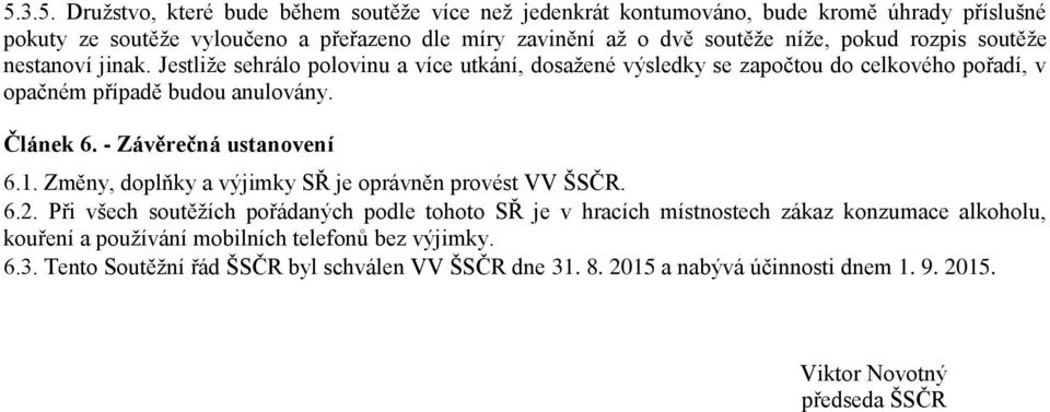 - Závěrečná ustanovení 6.1. Změny, doplňky a výjimky SŘ je oprávněn provést VV ŠSČR. 6.2.
