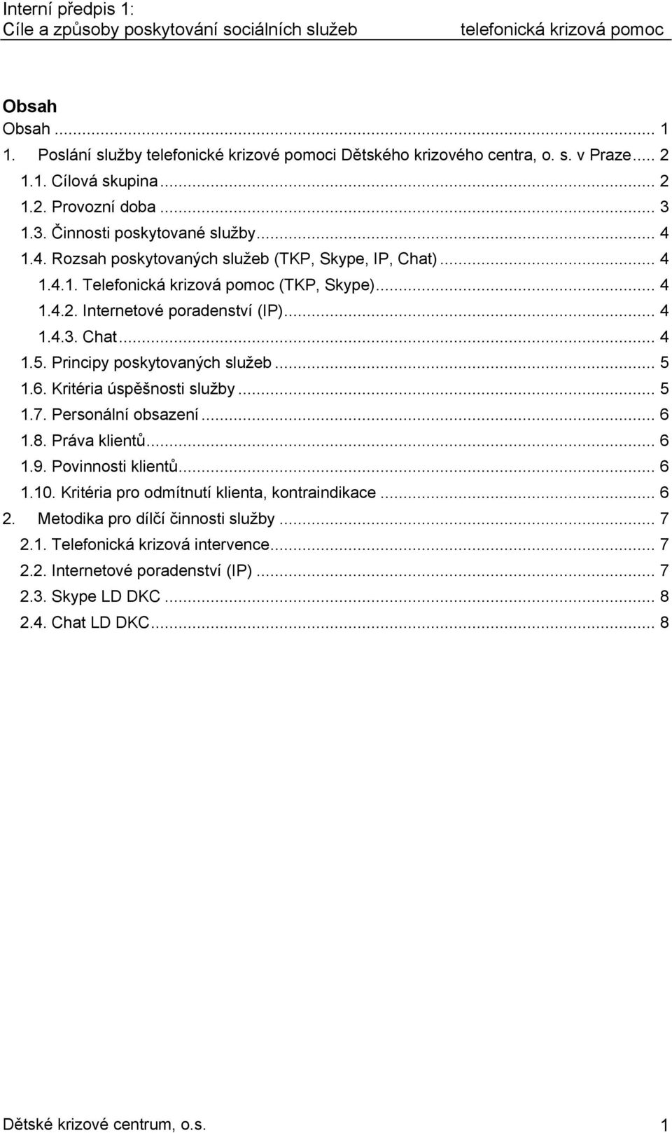 Principy poskytovaných služeb... 5 1.6. Kritéria úspěšnosti služby... 5 1.7. Personální obsazení... 6 1.8. Práva klientů... 6 1.9. Povinnosti klientů... 6 1.10.
