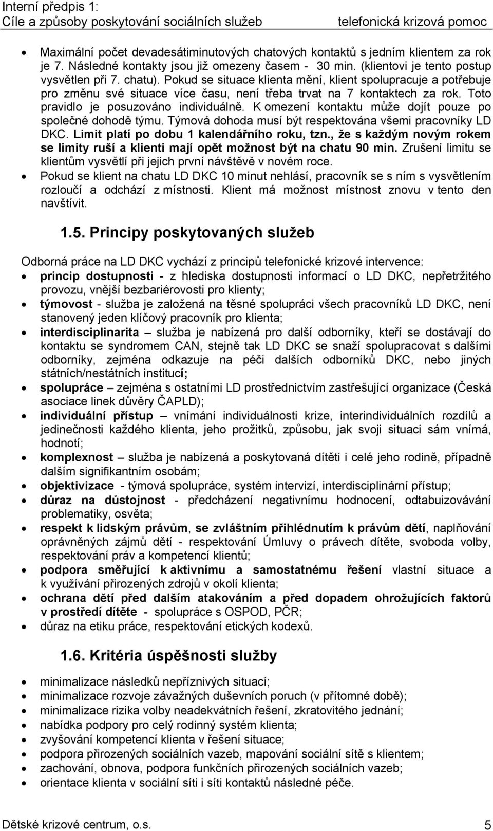 K omezení kontaktu může dojít pouze po společné dohodě týmu. Týmová dohoda musí být respektována všemi pracovníky LD DKC. Limit platí po dobu 1 kalendářního roku, tzn.