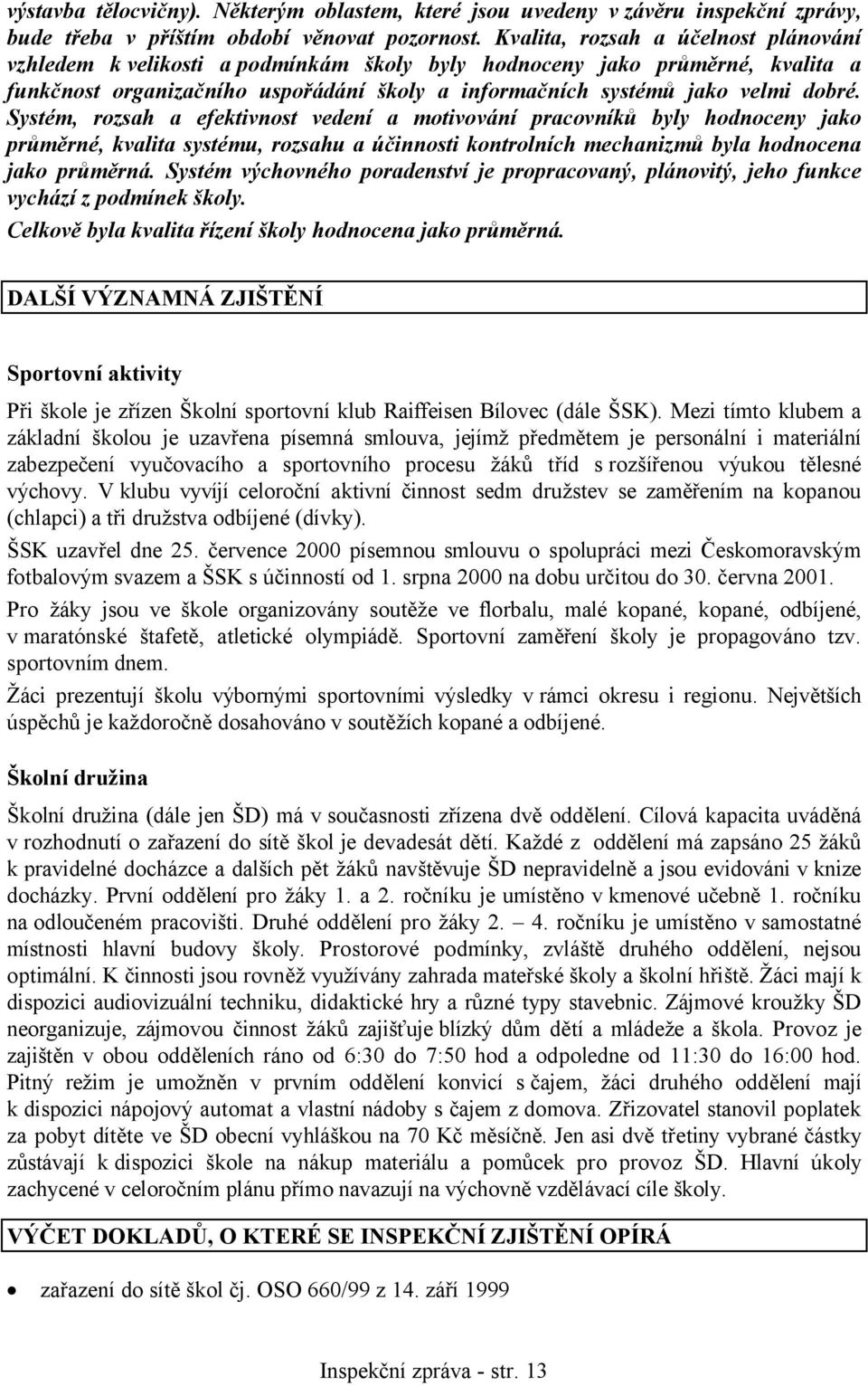 Systém, rozsah a efektivnost vedení a motivování pracovníků byly hodnoceny jako průměrné, kvalita systému, rozsahu a účinnosti kontrolních mechanizmů byla hodnocena jako průměrná.