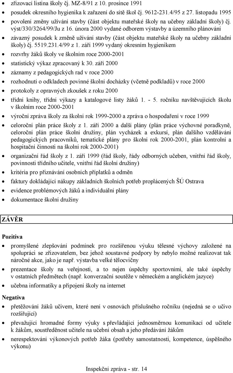 února 2000 vydané odborem výstavby a územního plánování závazný posudek k změně užívání stavby (část objektu mateřské školy na učebny základní školy) čj. 5519.231.4/99 z 1.