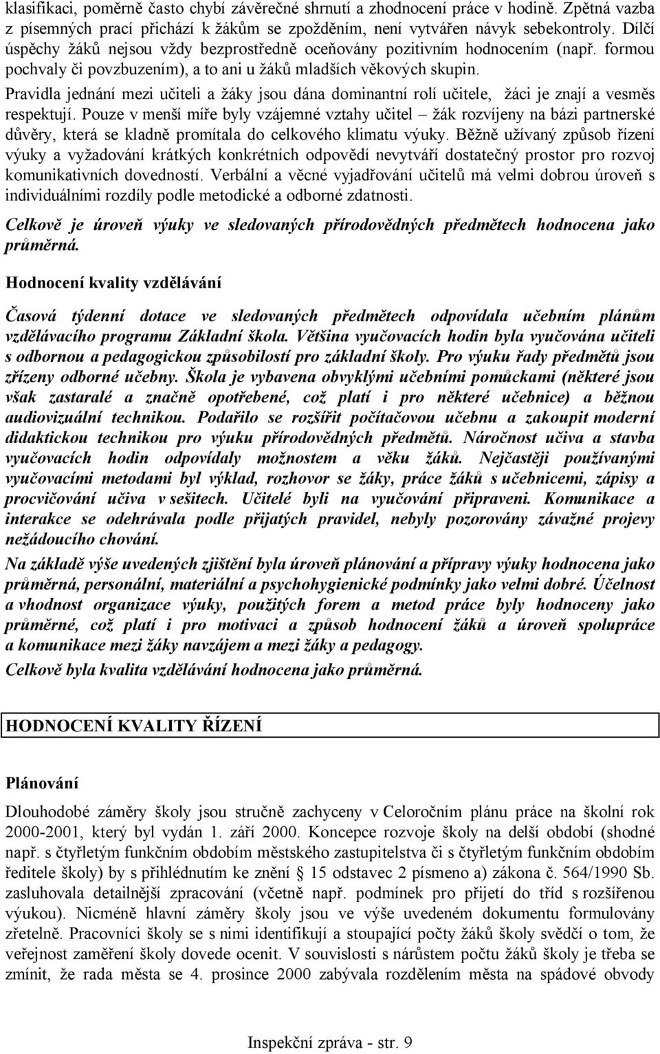 Pravidla jednání mezi učiteli a žáky jsou dána dominantní rolí učitele, žáci je znají a vesměs respektují.