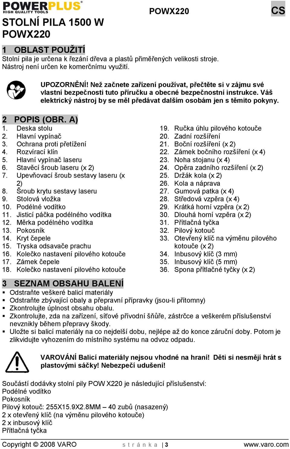 2 POPIS (OBR. A) 1. Deska stolu 2. Hlavní vypínač 3. Ochrana proti přetíení 4. Rozvírací klín 5. Hlavní vypínač laseru 6. Stavěcí roub laseru (x 2) 7. Upevňovací roub sestavy laseru (x 2) 8.