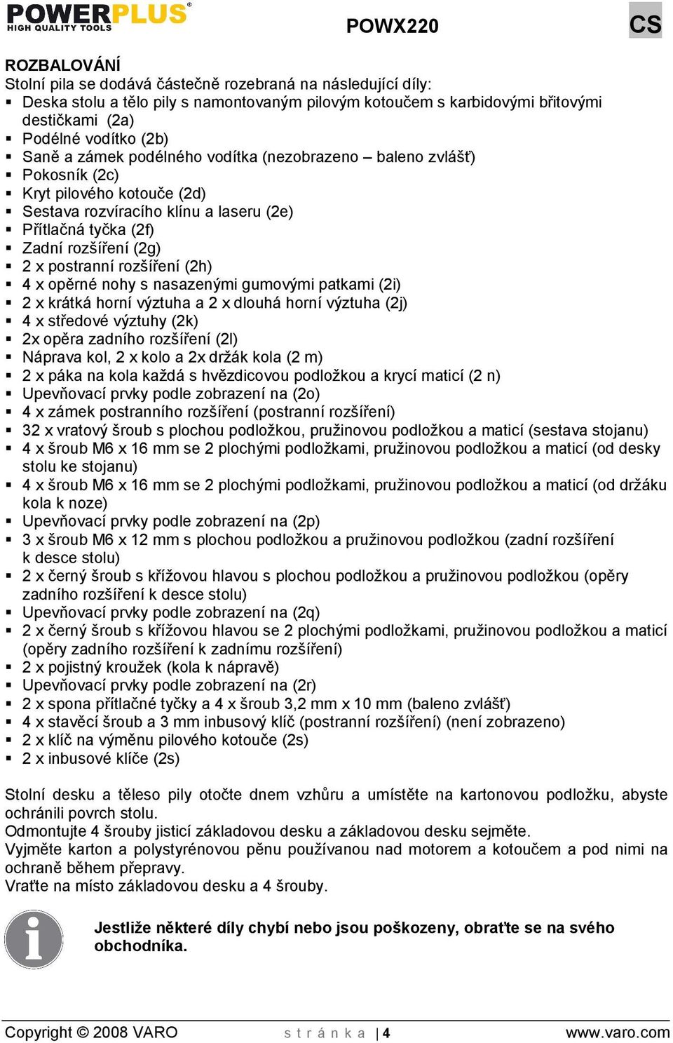 (2h) 4 x opěrné nohy s nasazenými gumovými patkami (2i) 2 x krátká horní výztuha a 2 x dlouhá horní výztuha (2j) 4 x středové výztuhy (2k) 2x opěra zadního rozíření (2l) Náprava kol, 2 x kolo a 2x